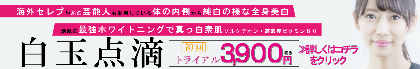 体の中から美白！話題の白玉注射始まりました。